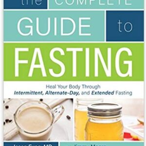 The Complete Guide to Fasting: Heal Your Body Through Intermittent, Alternate-Day, and Extended Fasting by Dr. Jason Fung