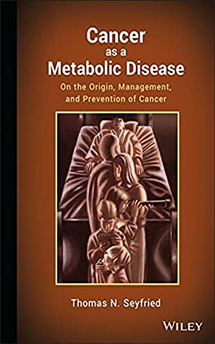Cancer as a matabolic disease: On the origin management and prevention of cancer by Thomas N. Seyfried