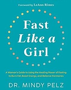 Fast Like a Girl: A Woman's Guide to Using the Healing Power of Fasting to Burn Fat, Boost Energy, and Balance Hormones