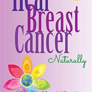 Heal Breast Cancer Naturally: 7 Essential Steps to Beating Breast Cancer by Dr. Véronique Desaulniers