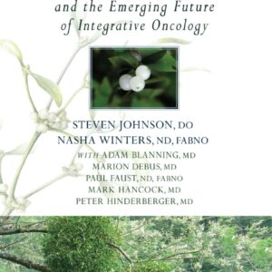 Mistletoe and the Emerging Future of Integrative Oncology by Mark Hancock, Nasha Winters, et al.