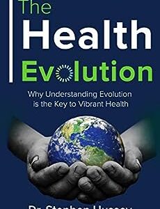 The Health Evolution: Why Understanding Evolution is the Key to Vibrant Health by Stephen Hussey